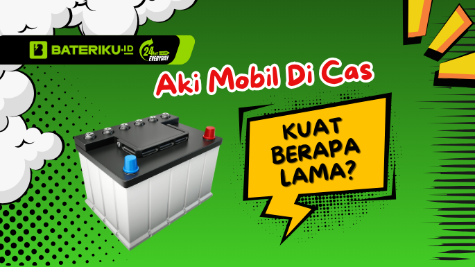 Aki Mobil Di Cas Kuat Berapa Lama