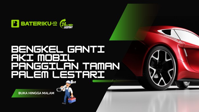 Bengkel Ganti Aki Mobil Panggilan Taman Palem Lestari Bergaransi