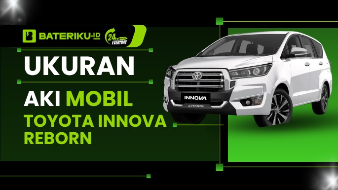 Ukuran Aki Mobil Toyota Innova Reborn: Cek Tipe, dan Kapasitas