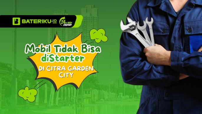 Mobil Tidak Bisa diStarter di Citra Garden City? Ini Solusinya