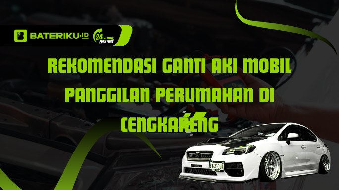 Rekomendasi Ganti Aki Mobil Panggilan Perumahan di Cengkareng