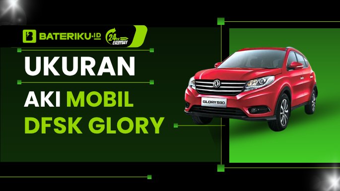 Ukuran Aki Mobil DFSK Glory: Tipe, Ah, dan Rekomendasinya