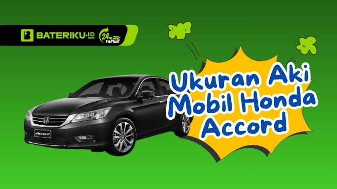 Ukuran Aki Mobil Honda Accord Tiap Generasi, Cek di Sini