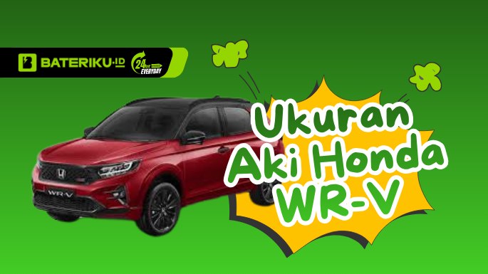 Ukuran Aki Mobil Honda WR-V Sesuai Tahun dan Tipenya