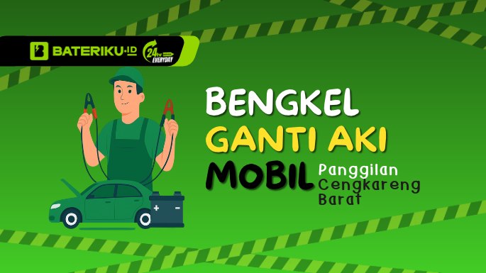 Bengkel Ganti Aki Mobil Panggilan Cengkareng Barat, Siap Datang