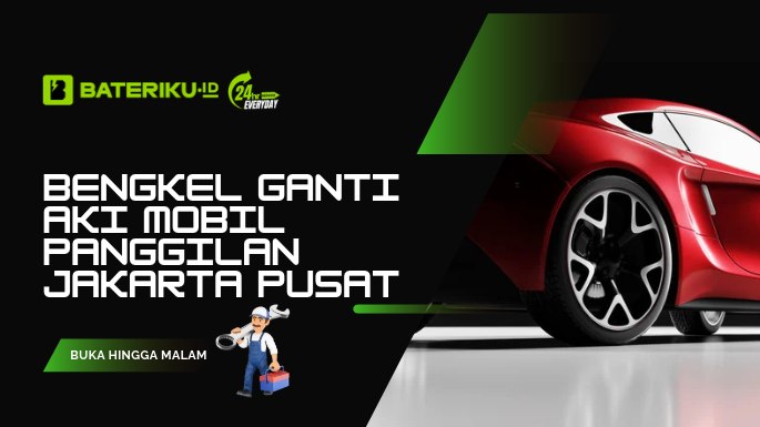 Bengkel Ganti Aki Mobil Panggilan Jakarta Pusat, Bisa di Lokasi